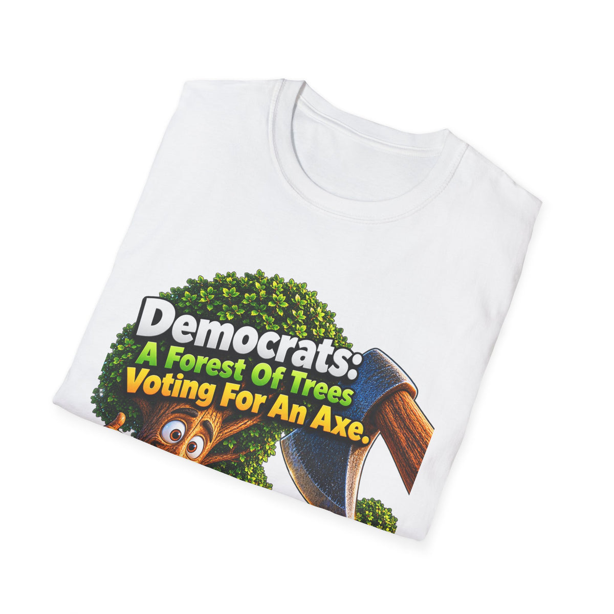 Political T-Shirt — "Democrats: A Forest of Trees Voting For An Axe" Graphic Tee