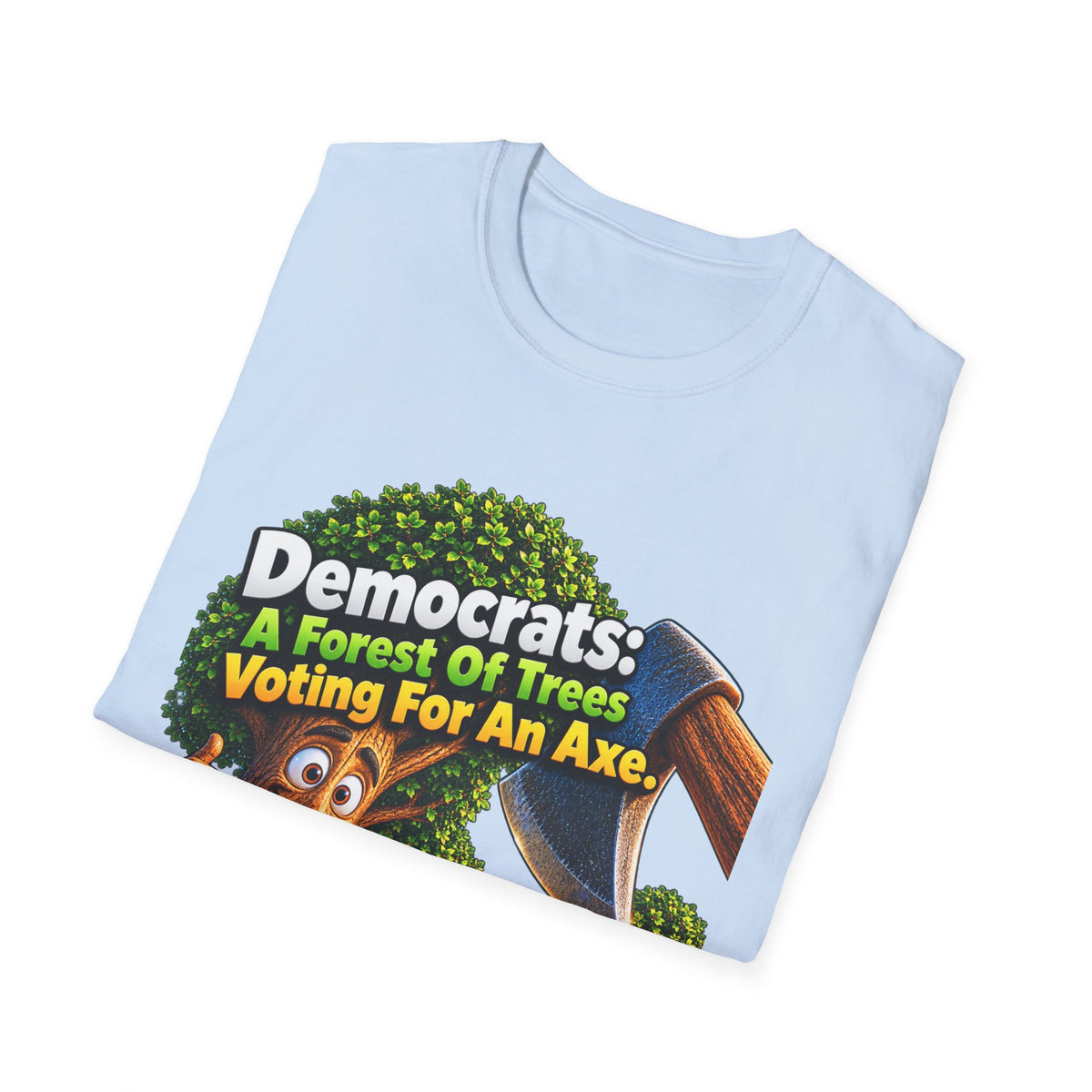 Political T-Shirt — "Democrats: A Forest of Trees Voting For An Axe" Graphic Tee