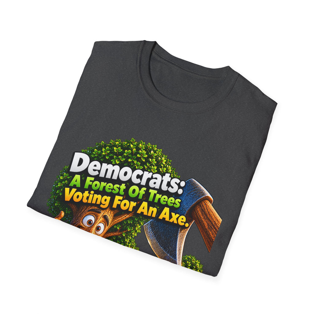 Political T-Shirt — "Democrats: A Forest of Trees Voting For An Axe" Graphic Tee